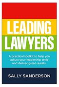 Leading Lawyers: A Practical Toolkit to Help you Adjust Your Leadership Style and Deliver Great Results (en Inglés)