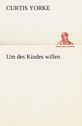 Um des Kindes willen (TREDITION CLASSICS) (German Edition)