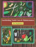 Gardening Tools Uses and Maintenance: Learning About Gardening Tools (en Inglés)