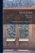 Madeira: A Guide Book of Useful and Varying Information (en Inglés)