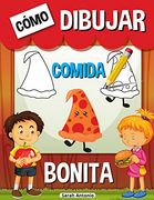 Cómo Dibujar Comida Bonita: Libro de Actividades Paso a Paso, Aprende a Dibujar Comida Bonita, Dibujar Comida Kawaii Para Niños