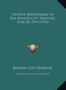 fiftieth anniversary of the boston city hospital, june 20, 1fiftieth anniversary of the boston city hospital, june 20, 1914 (1914) 914 (1914) (en Inglés)