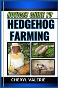 Novices Guide to Hedgehog Farming: Quillful Ventures, The Beginners Manual To Rearing, Caring And Achieving Success In Hedgehog Farming (en Inglés)