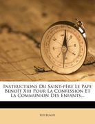 Instructions Du Saint-Père Le Pape Benoît XIII Pour La Confession Et La Communion Des Enfants... (en Francés)