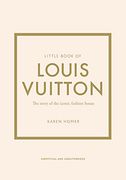 Little Book of Louis Vuitton: The Story of the Iconic Fashion House (Little Books of Fashion, 9)