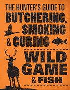 The Hunter's Guide to Butchering, Smoking, and Curing Wild Game and Fish (en Inglés)