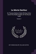 Le Morte Darthur: Sir Thomas Malory's Book Of King Arthur And Of His Noble Knights Of The Round Table; Volume 1
