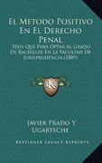 El Metodo Positivo en el Derecho Penal: Tesis que Para Optar al Grado de Bachiller en la Facultad de Jurisprudencia (1889)