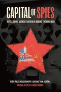 Capital of Spies: Intelligence Agencies in Berlin During the Cold War (en Inglés)