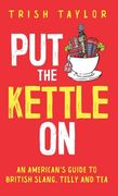 Put The Kettle On: An American's Guide to British Slang, Telly and Tea (en Inglés)