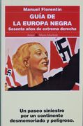 Guia de la Europa Negra. Sesenta Años de Extrema Derecha. Un Paseo Siniestro por un Continente Desmemoriado y Peligroso