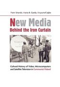 New Media Behind the Iron Curtain: Cultural History of Video, Microcomputers and Satellite Television in Communist Poland (en Inglés)