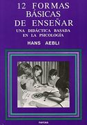 Doce Formas Básicas de Enseñar. Una Didáctica Basada en la Psicología
