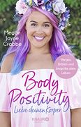 Body Positivity - Liebe Deinen Körper: Vergiss Diäten und Begrüße Dein Leben (en Alemán)