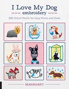 I Love my dog Embroidery: 380 Stitch Motifs for dog Moms and Dads (en Inglés)