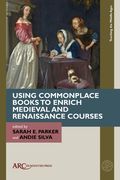 Using Commonplace Books to Enrich Medieval and Renaissance Courses (en Inglés)