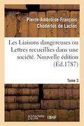 Les Liaisons Dangereuses Ou Lettres Recueillies Dans Une Société. Tome 3: Et Publiées Pour l'Instruction de Quelques Autres. Nouvelle Édition (en Francés)