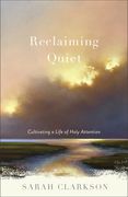 Reclaiming Quiet: Cultivating a Life of Holy Attention (en Inglés)