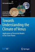 Towards Understanding the Climate of Venus: Applications of Terrestrial Models to our Sister Planet: 11 (Issi Scientific Report Series) 