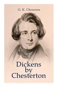Dickens by Chesterton: Critical Study, Biography, Appreciations & Criticisms of the Works by Charles Dickens (en Inglés)