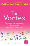 The Vortex: Where the Law of Attraction Assembles All Cooperative Relationships (Teachings of Abraham)