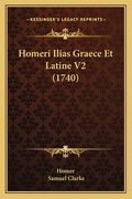 Homeri Ilias Graece Et Latine V2 (1740) (en Latin)