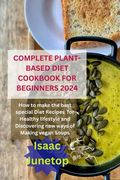 Complete Plant-Based Diet Cookbook for Beginners 2024: How to make the best special Diet Recipes for Healthy lifestyle and Discovering new ways of Mak (en Inglés)