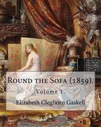 Round the Sofa (1859). By: Elizabeth Cleghorn Gaskell (Volume 1): Round the Sofa is an 1859 2-volume collection consisting of a novel with a stor (en Inglés)