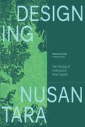 Designing Nusantara. The Making of Indonesia’s New Capital (en Inglés)