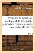 Principes de Morale, de Politique Et de Droit Public Puisés Dans l'Histoire de Notre Monarchie: Ou Discours Sur l'Histoire de France. Tome 4 (en Francés)