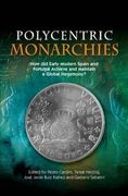 Polycentric Monarchies: How Did Early Modern Spain and Portugal Achieve and Maintain a Global Hegemony? (en Inglés)