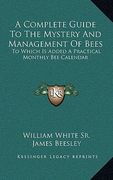 a complete guide to the mystery and management of bees: to which is added a practical monthly bee calendar