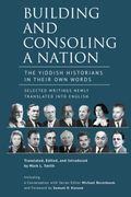 Building and Consoling a Nation: The Yiddish Historians in Their Own Words. Selected Writings Newly Translated Into English (en Inglés)