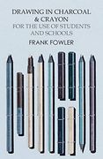 Drawing in Charcoal and Crayon for the use of Students and Schools (en Inglés)