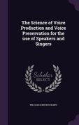 The Science of Voice Production and Voice Preservation for the use of Speakers and Singers