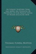 an inquiry, whether crime and misery are produced or prevented, by our present system of prison discipline (1818)