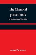 The chemical pocket-book; or Memoranda chemica: arranged in a compendium of chemistry: with tables of attractions, &c. Calculated as well for the occa (en Inglés)