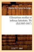 Glossarium Mediae Et Infimae Latinitatis. T6 (Éd.1883-1887) (en Francés)