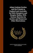 Adam Lindsay Gordon and his Friends in England and Australia, by Edith Humphris and Douglas Sladen, With Sixteen Sketches by Gordon and Numerous Other (en Inglés)