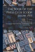 The Book of the Press Club Scoop Show, 1915: Auditorium Theater, May 26; yr.1915 (en Inglés)