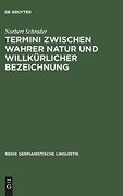 Termini Zwischen Wahrer Natur und Willkèurlicher Bezeichnung: Exemplarische Untersuchungen zur Theorie und Praxis Historischer Wissenschaftssprache (en Alemán)