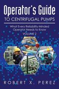 Operator's Guide to Centrifugal Pumps, Volume 2: What Every Reliability-Minded Operator Needs to Know (en Inglés)