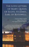 The Love Letters of Mary, Queen of Scots, to James, Earl of Bothwell;: With Her Love Sonnets and Marriage Contracts, (being the Long-missing Originals (en Inglés)