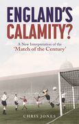 England's Calamity?: A New Interpretation of the 'Match of the Century' (en Inglés)