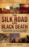 The Silk Road and Black Death: An Enthralling Guide to the Routes That Connected Continents and the Event That Redefined Them