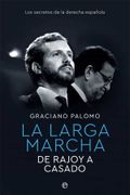La Larga Marcha: De Rajoy a Casado. Los Secretos de la Derecha Española
