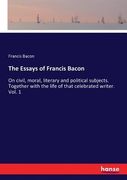 The Essays of Francis Bacon: On civil, moral, literary and political subjects. Together with the life of that celebrated writer. Vol. 1 (en Inglés)
