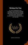 Written For You: Or, The Art Of Beautiful Living. Including A Large Amount Of Valuable Knowledge Concerning The Every-day Affairs Of Li (en Inglés)