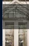 Observations on Modern Gardening, and Laying out Pleasure-grounds, Parks, Farms, Ridings Etc., Illustrated by Descriptions: To Which is Added, an Essa (en Inglés)