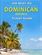 Dominican Republic - Travel Guide: 100 Must Do! (en Inglés)